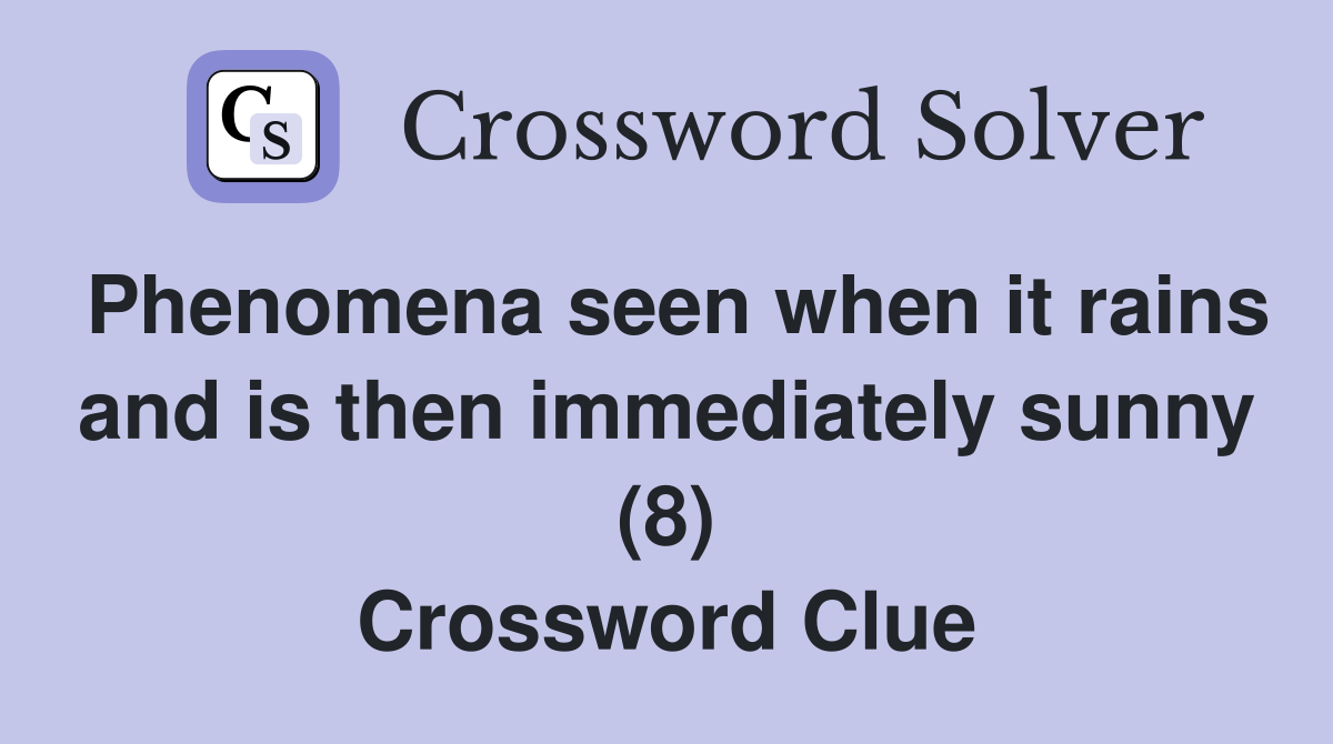 Phenomena seen when it rains and is then immediately sunny (8) Crossword Clue