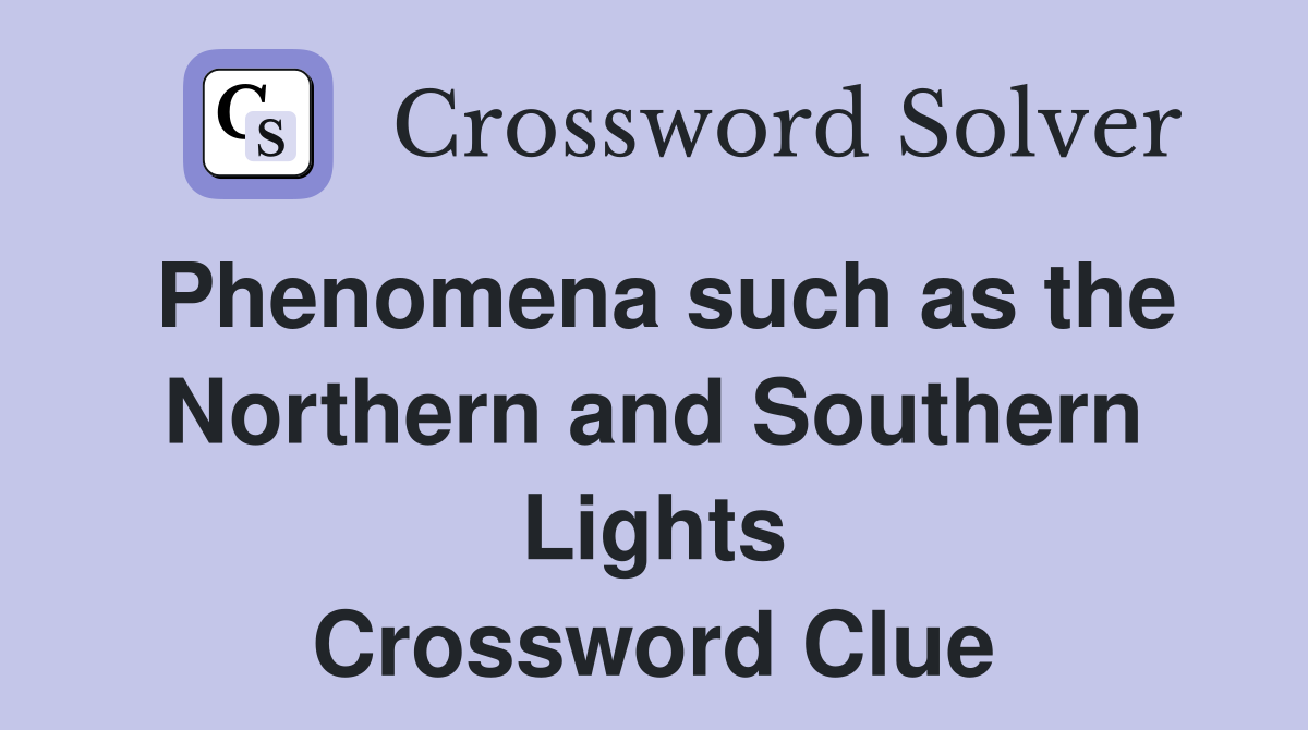 Phenomena such as the Northern and Southern Lights Crossword Clue