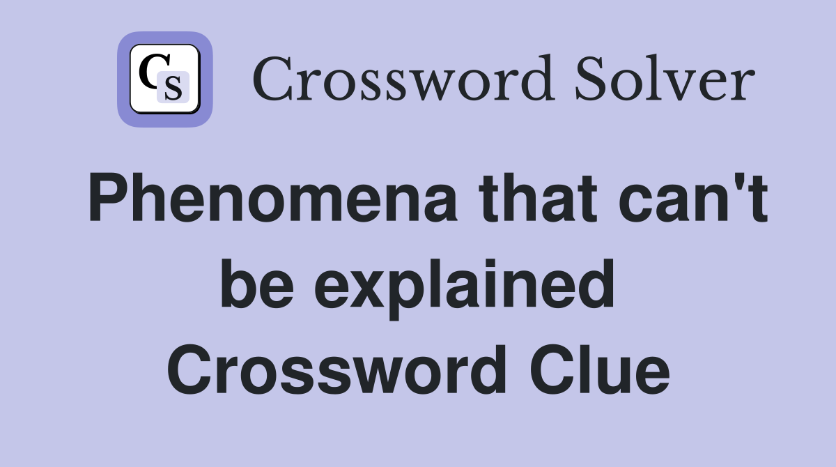 Phenomena that can't be explained Crossword Clue