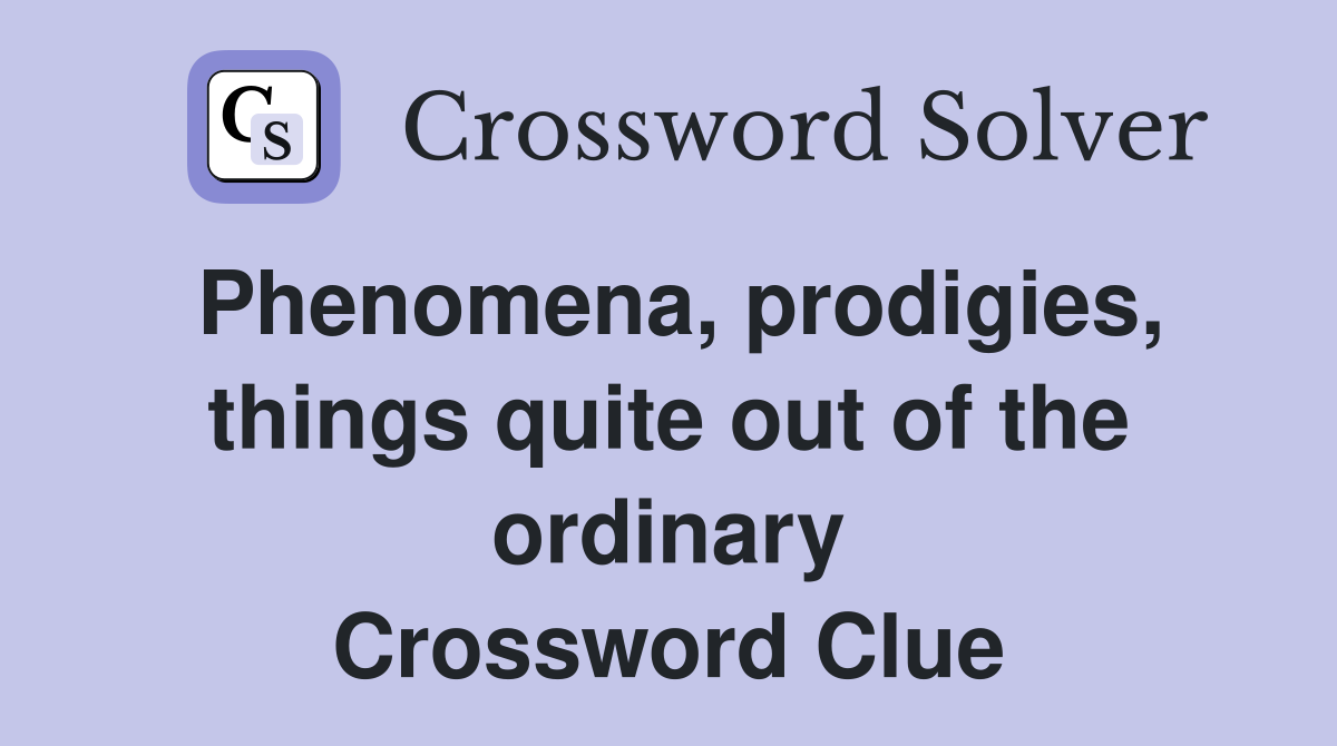 Phenomena, prodigies, things quite out of the ordinary Crossword Clue