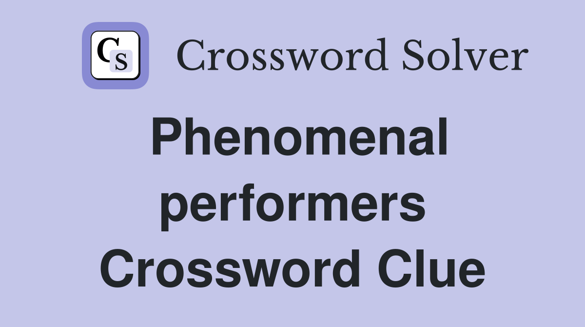 Phenomenal performers Crossword Clue