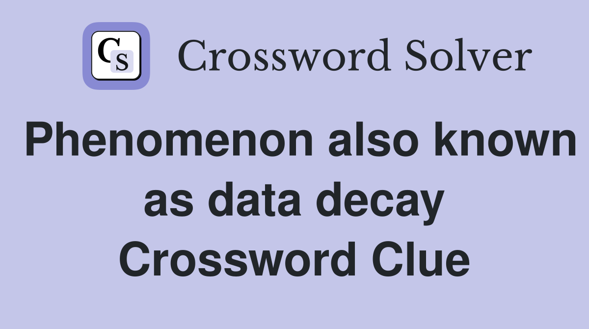 Phenomenon also known as data decay Crossword Clue