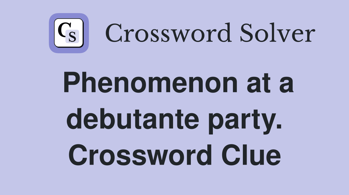 Phenomenon at a debutante party. Crossword Clue