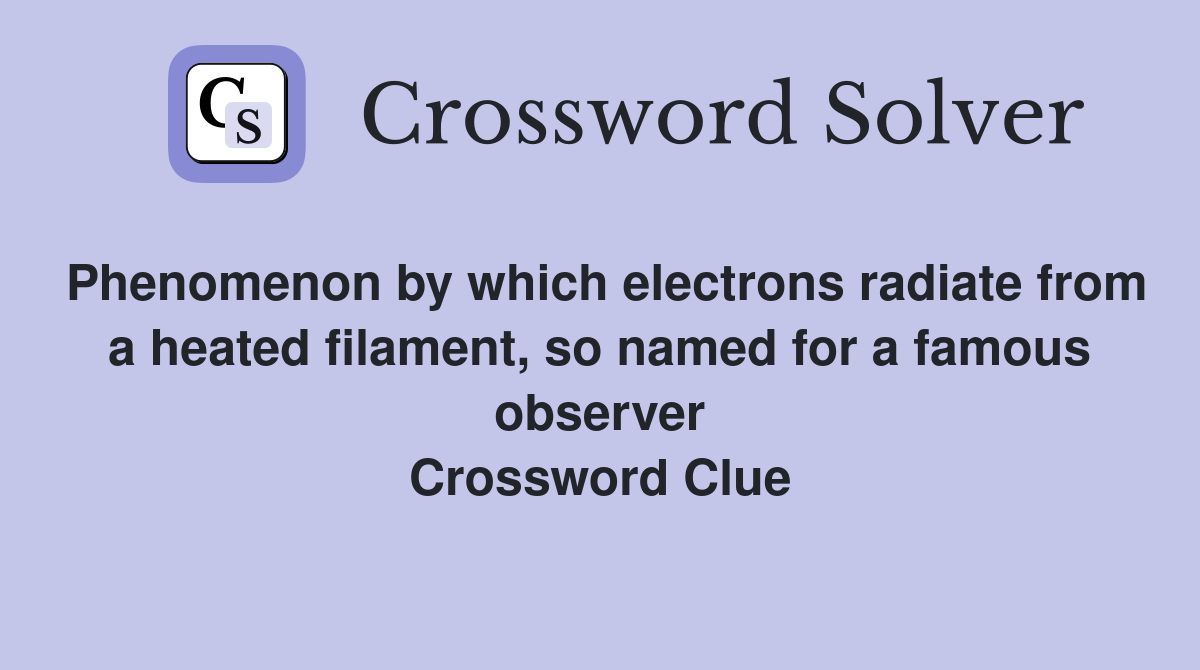Phenomenon by which electrons radiate from a heated filament, so named for a famous observer Crossword Clue
