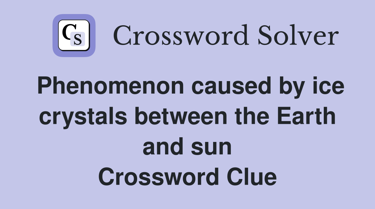 Phenomenon caused by ice crystals between the Earth and sun Crossword Clue