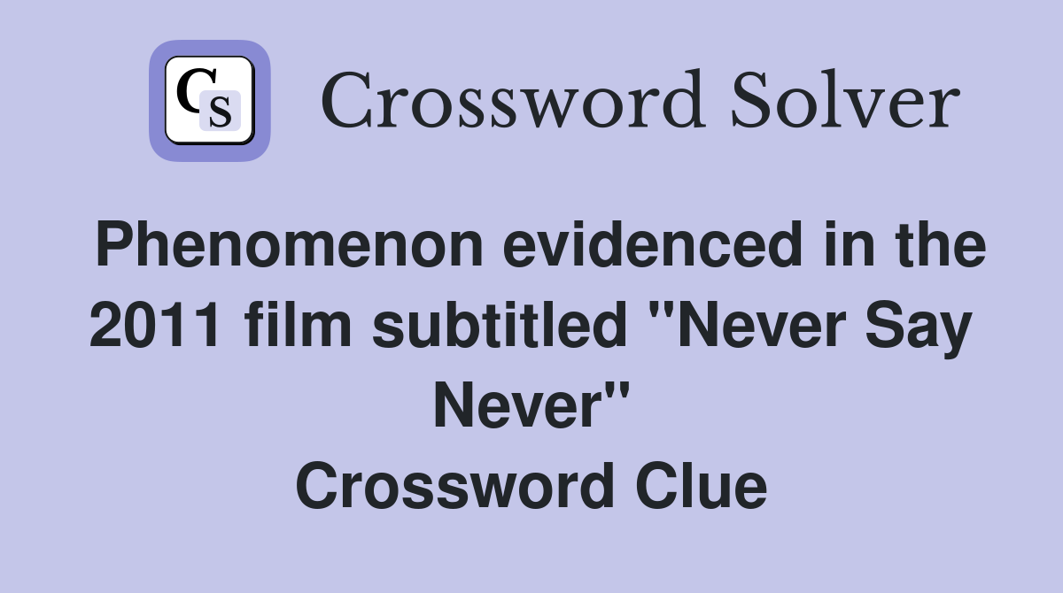 Phenomenon evidenced in the 2011 film subtitled "Never Say Never" Crossword Clue