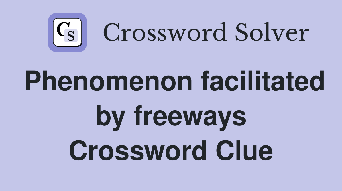 Phenomenon facilitated by freeways Crossword Clue