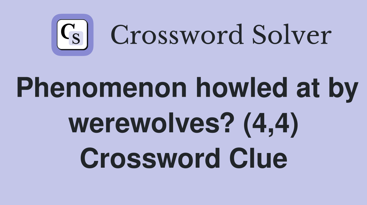 Phenomenon howled at by werewolves? (4,4) Crossword Clue