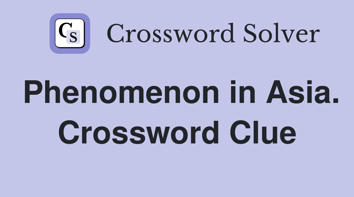 Phenomenon in Asia. Crossword Clue