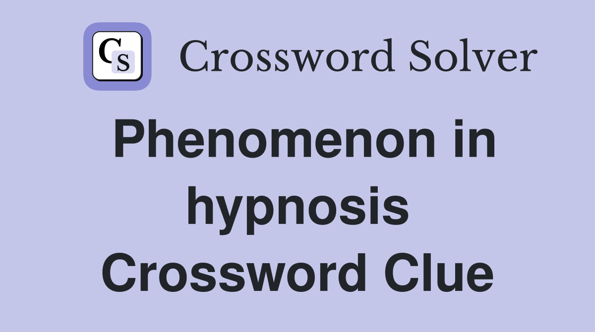 Phenomenon in hypnosis Crossword Clue