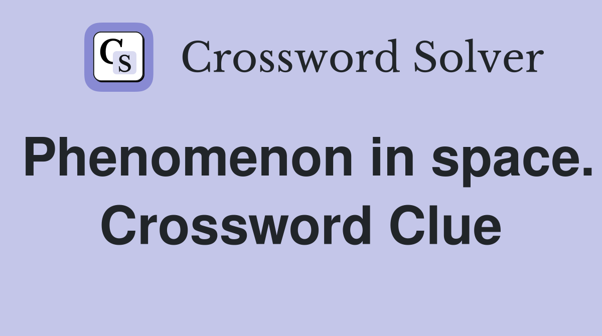 Phenomenon in space. Crossword Clue