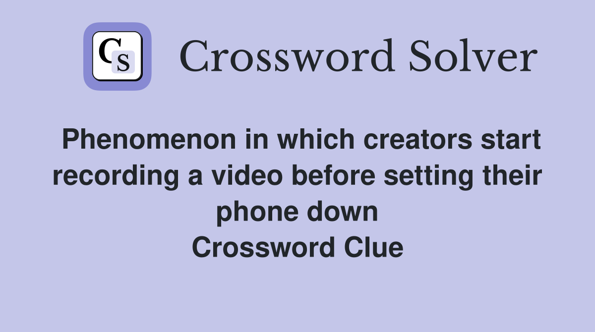 Phenomenon in which creators start recording a video before setting their phone down Crossword Clue
