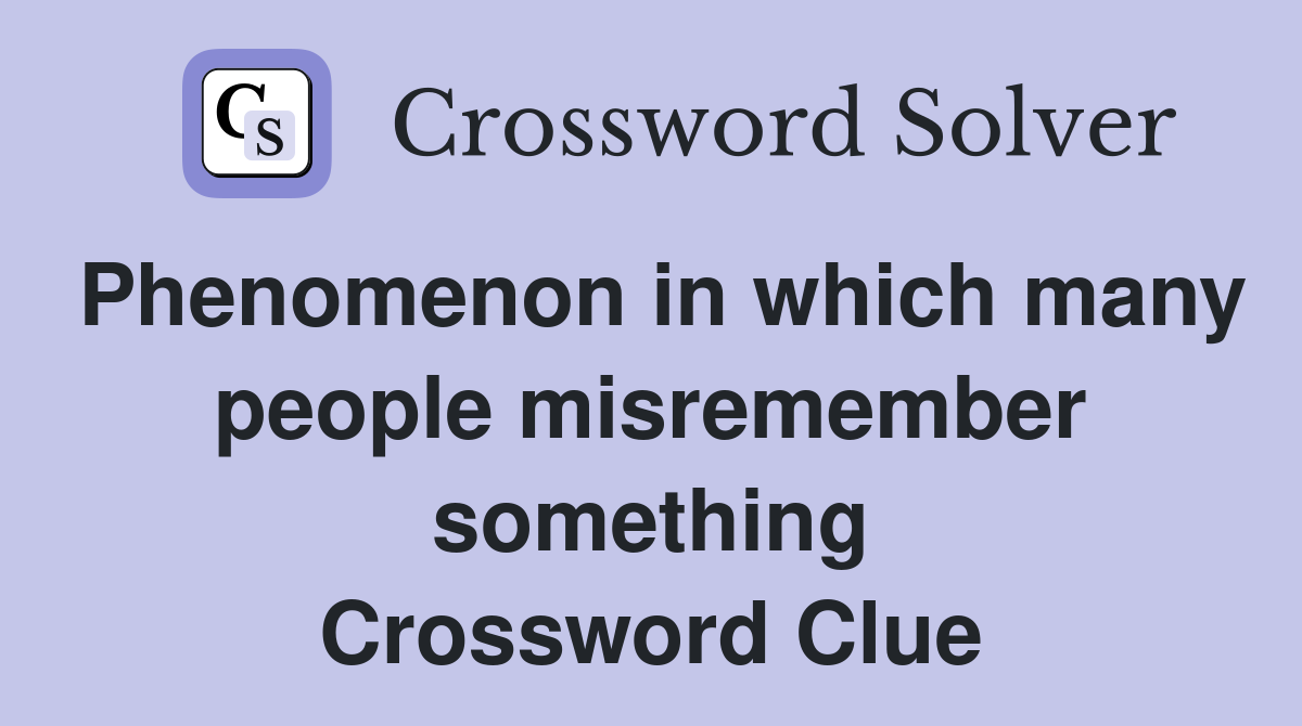 Phenomenon in which many people misremember something Crossword Clue