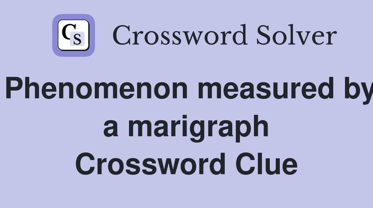 Phenomenon measured by a marigraph Crossword Clue