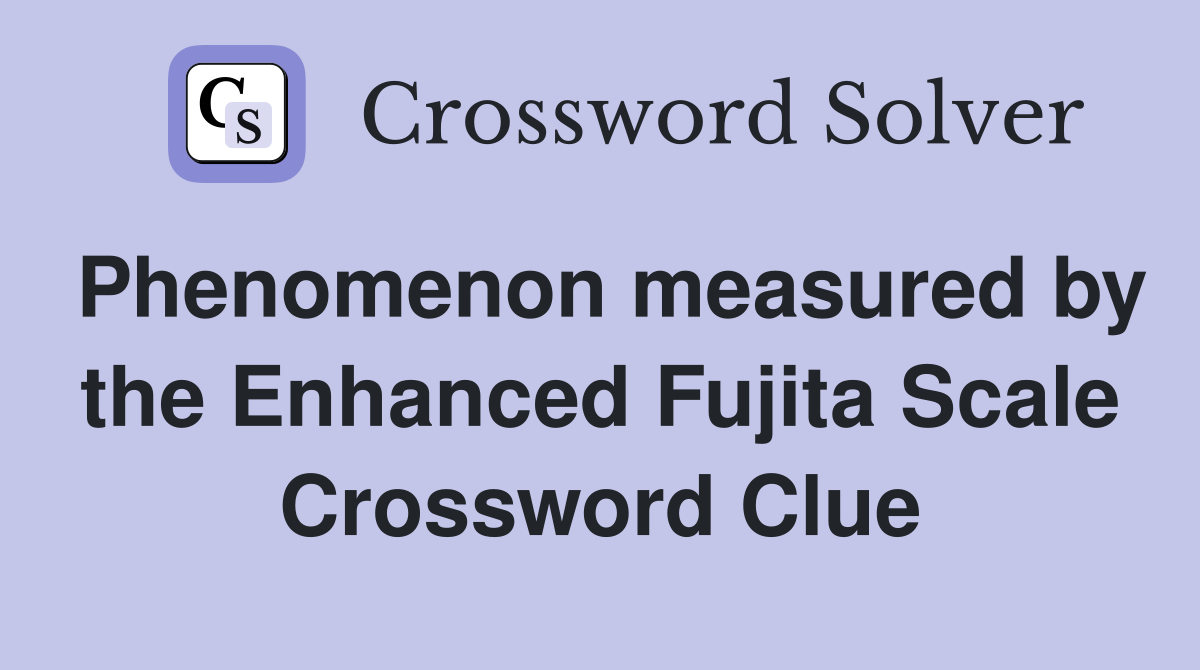 Phenomenon measured by the Enhanced Fujita Scale Crossword Clue