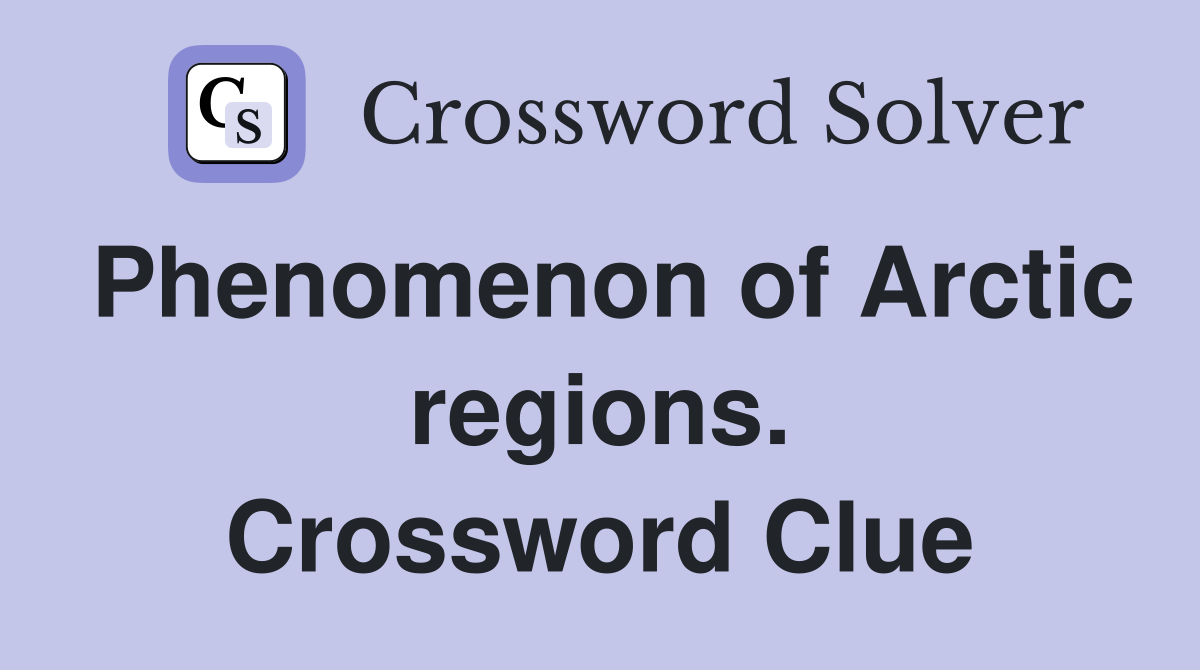 Phenomenon of Arctic regions. Crossword Clue