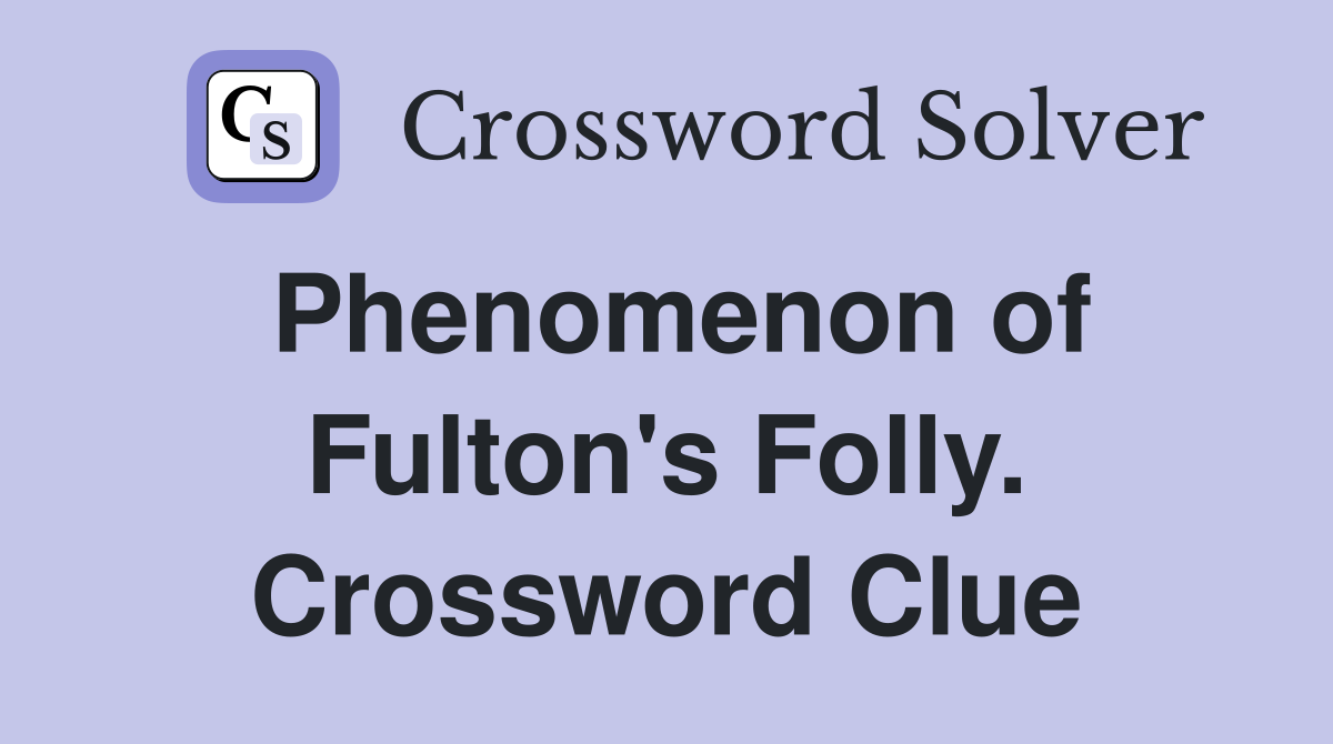 Phenomenon of Fulton's Folly. Crossword Clue