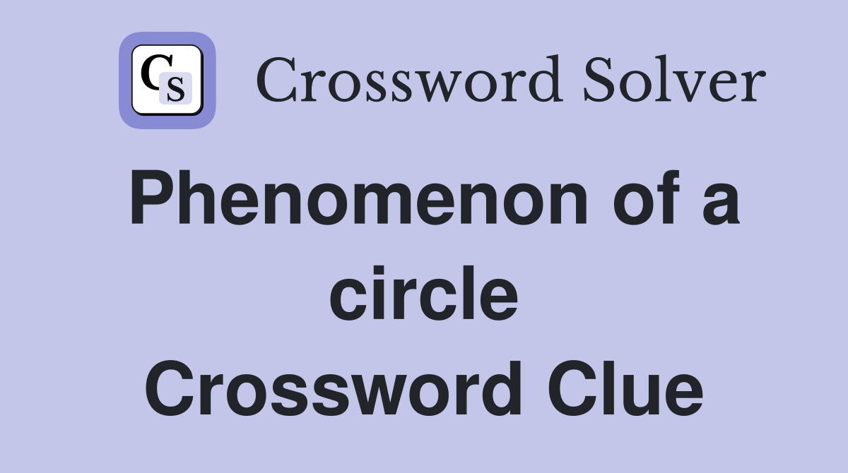 Phenomenon of a circle Crossword Clue
