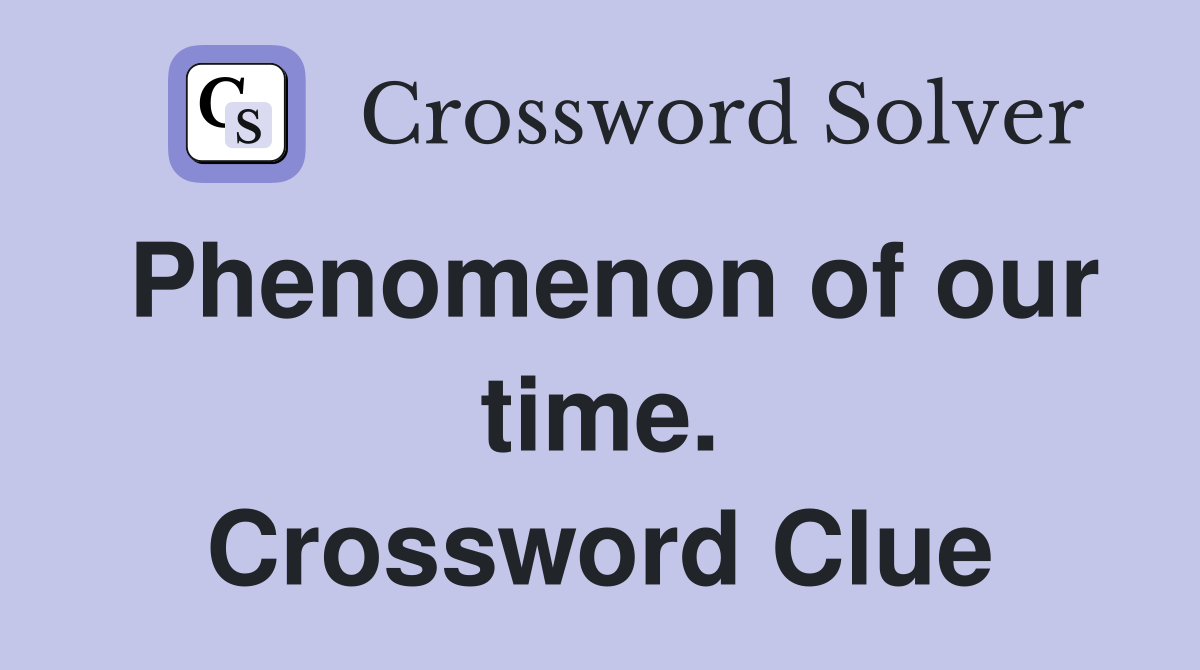 Phenomenon of our time. Crossword Clue