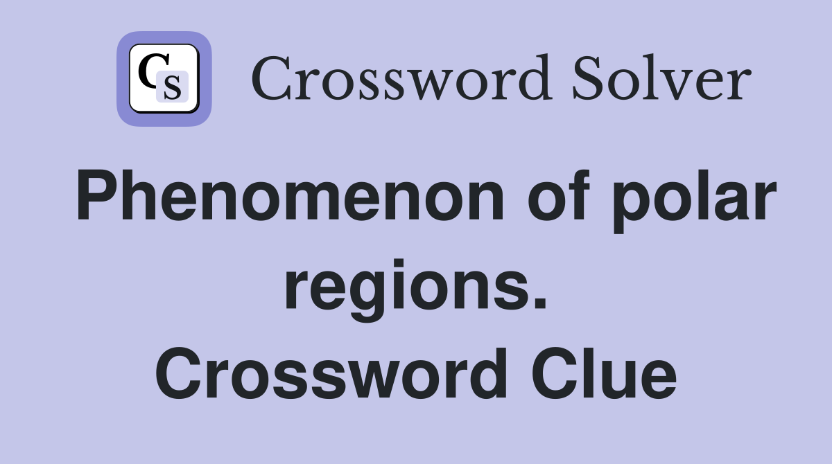 Phenomenon of polar regions. Crossword Clue