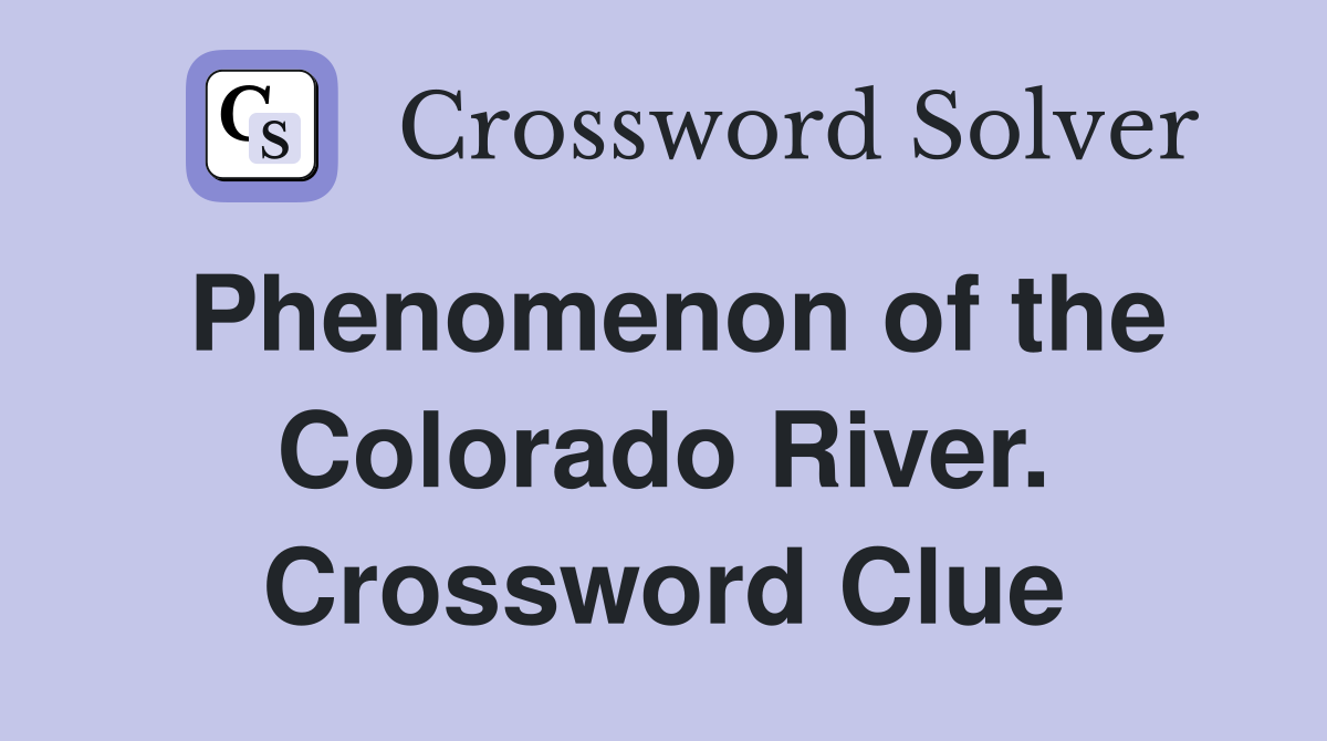 Phenomenon of the Colorado River. Crossword Clue