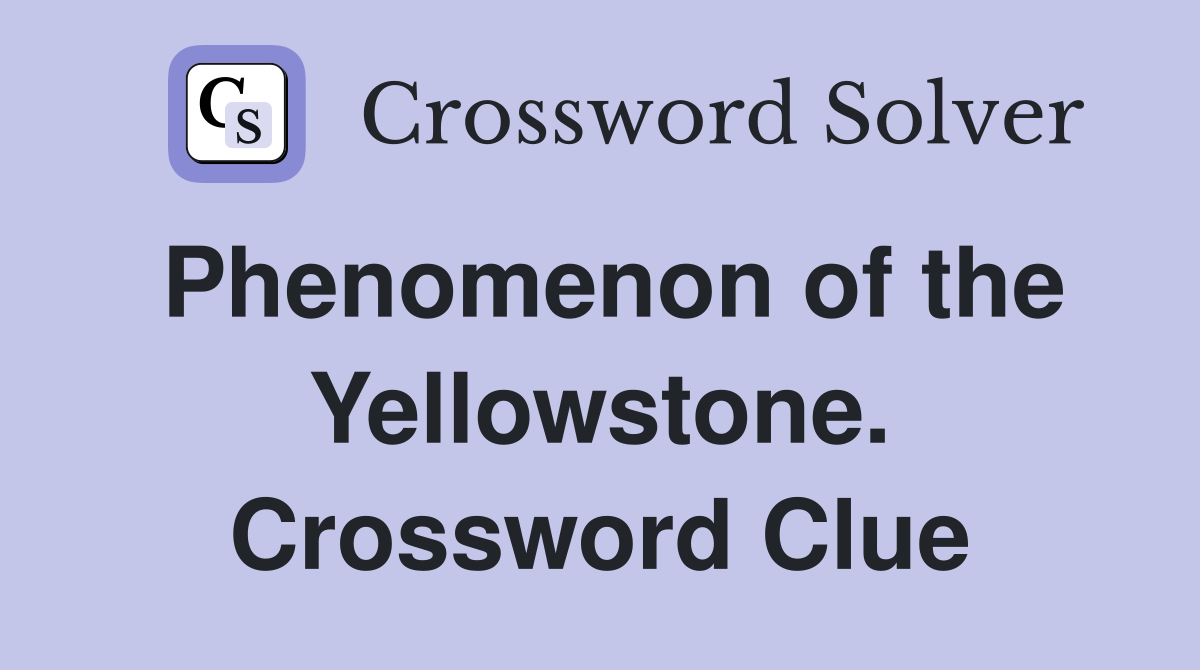 Phenomenon of the Yellowstone. Crossword Clue