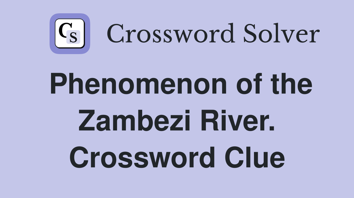 Phenomenon of the Zambezi River. Crossword Clue