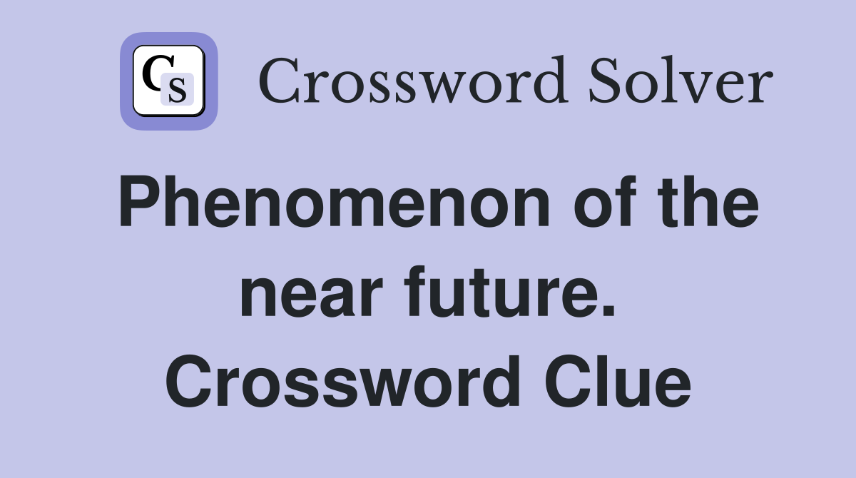 Phenomenon of the near future. Crossword Clue