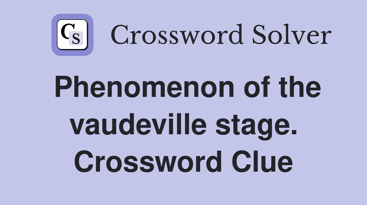 Phenomenon of the vaudeville stage. Crossword Clue