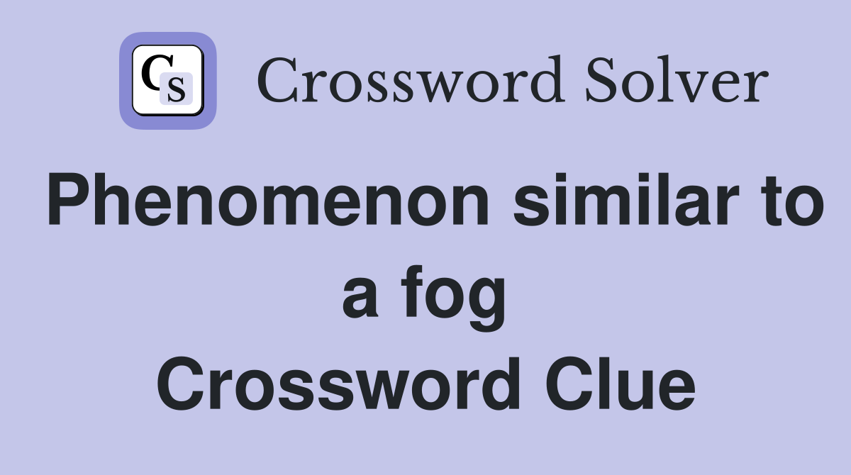 Phenomenon similar to a fog Crossword Clue