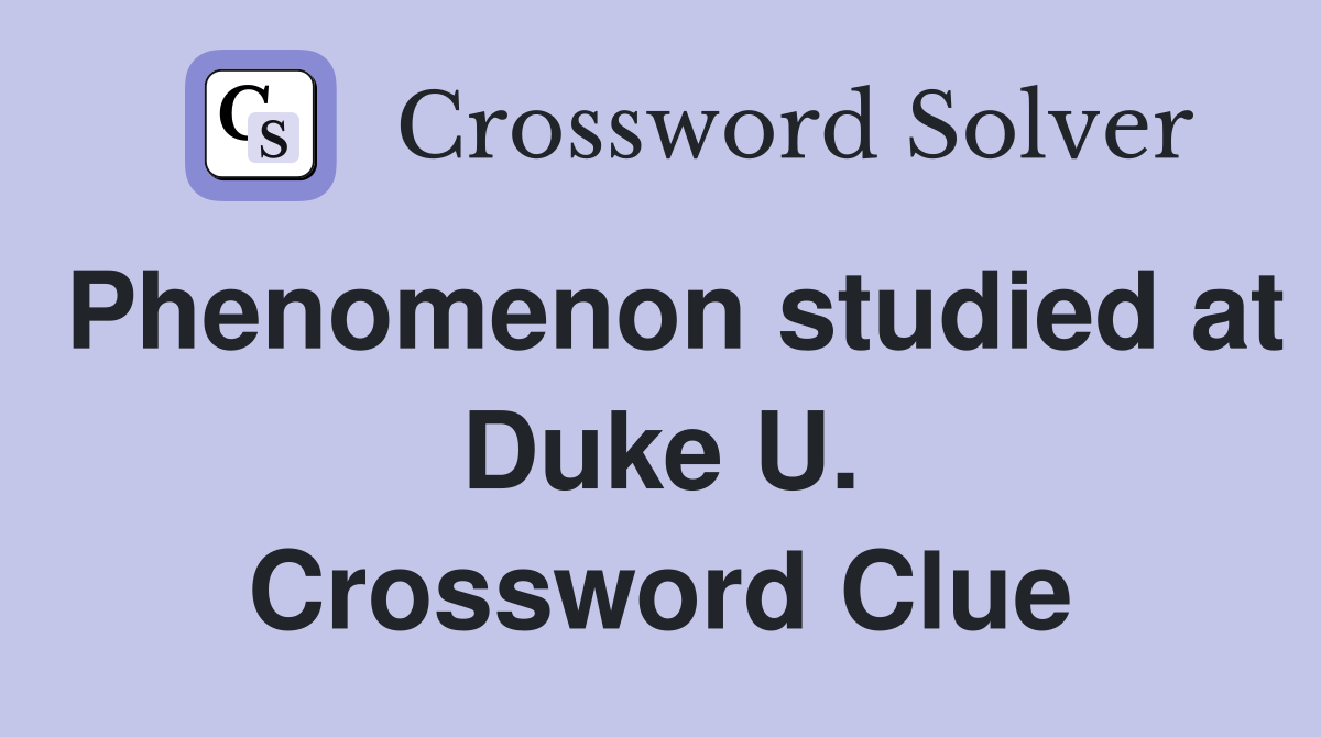 Phenomenon studied at Duke U. Crossword Clue