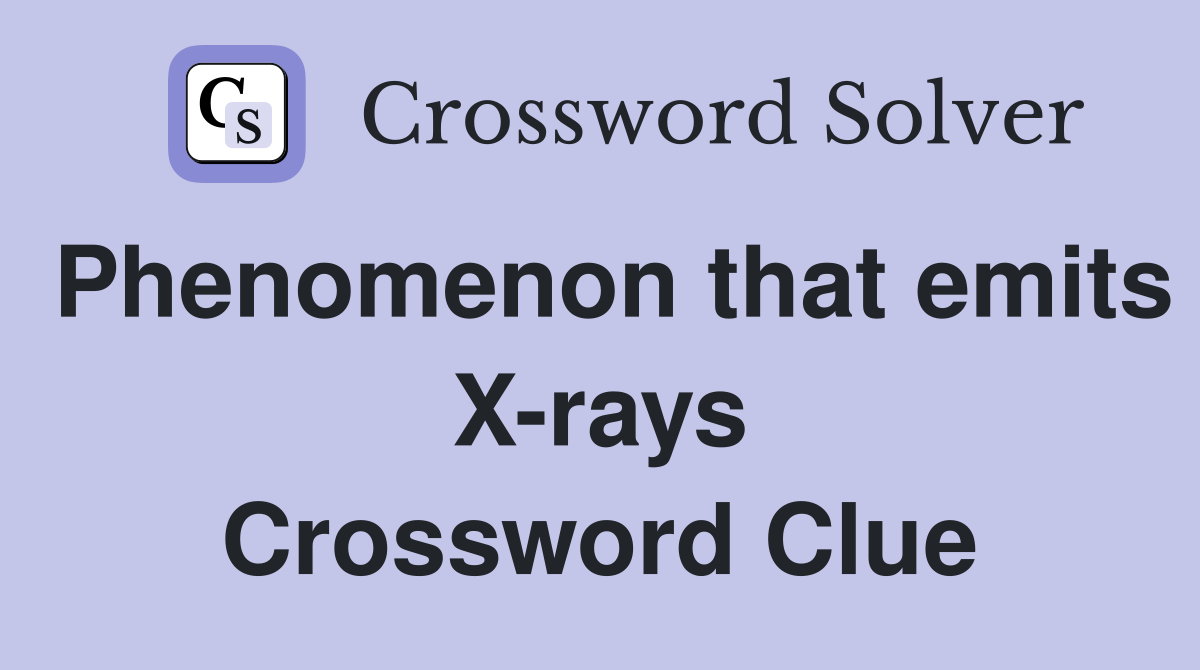 Phenomenon that emits X-rays Crossword Clue