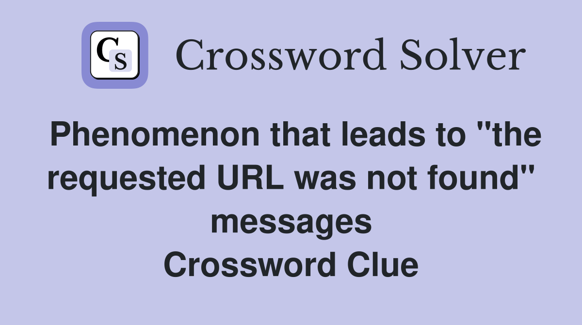Phenomenon that leads to "the requested URL was not found" messages Crossword Clue