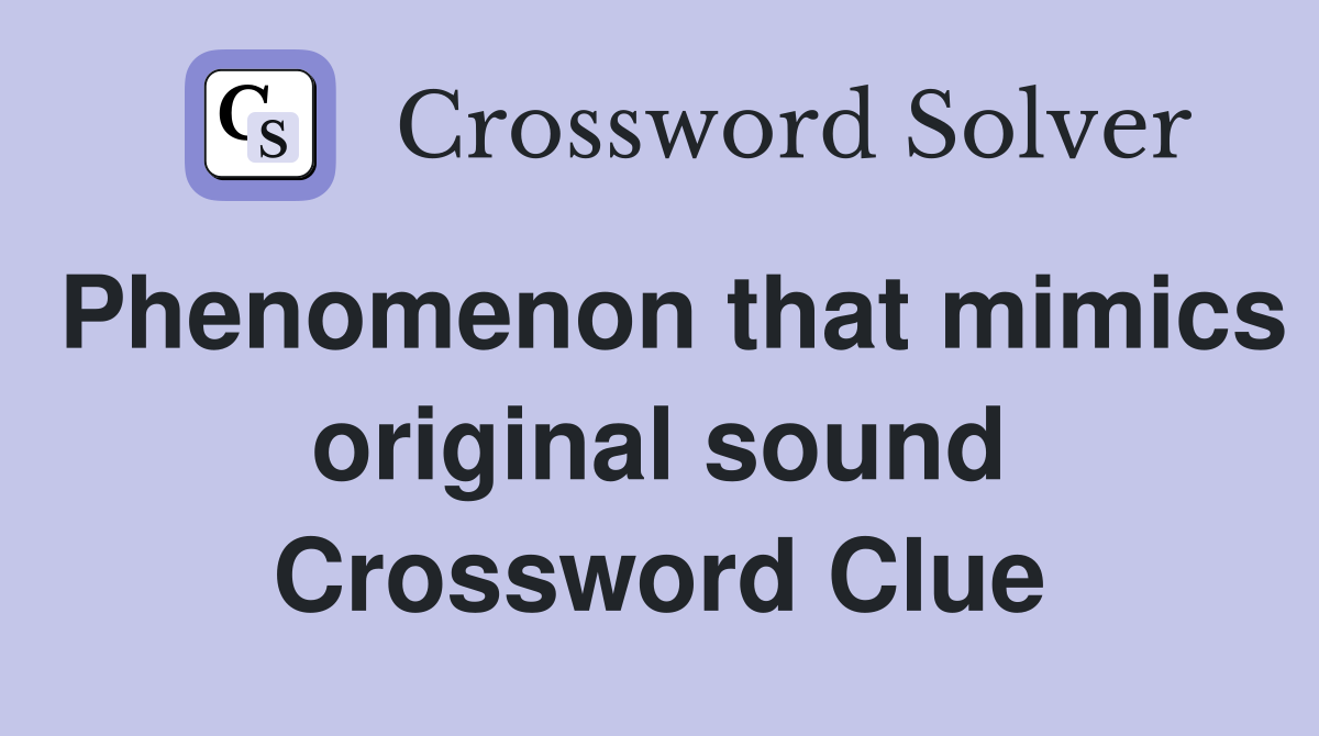 Phenomenon that mimics original sound Crossword Clue