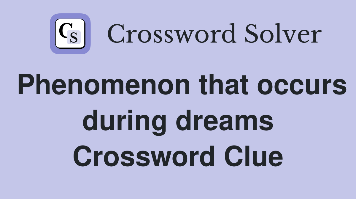 Phenomenon that occurs during dreams Crossword Clue