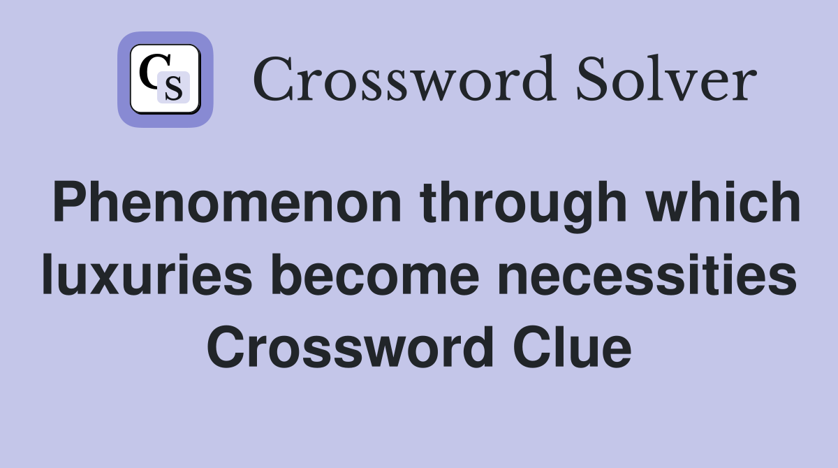 Phenomenon through which luxuries become necessities Crossword Clue