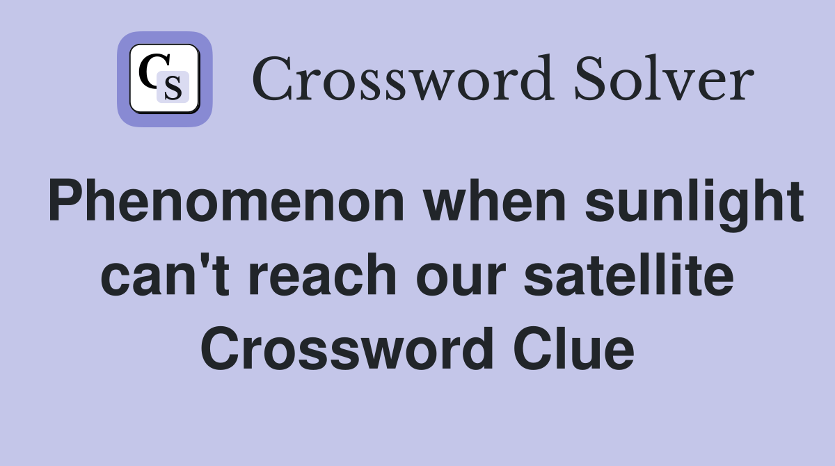 Phenomenon when sunlight can't reach our satellite Crossword Clue