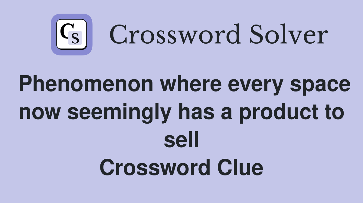 Phenomenon where every space now seemingly has a product to sell Crossword Clue