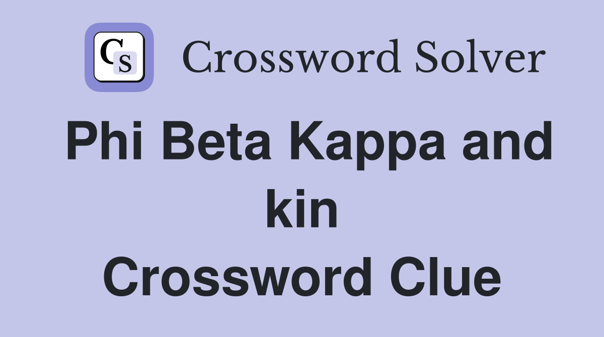Phi Beta Kappa and kin Crossword Clue