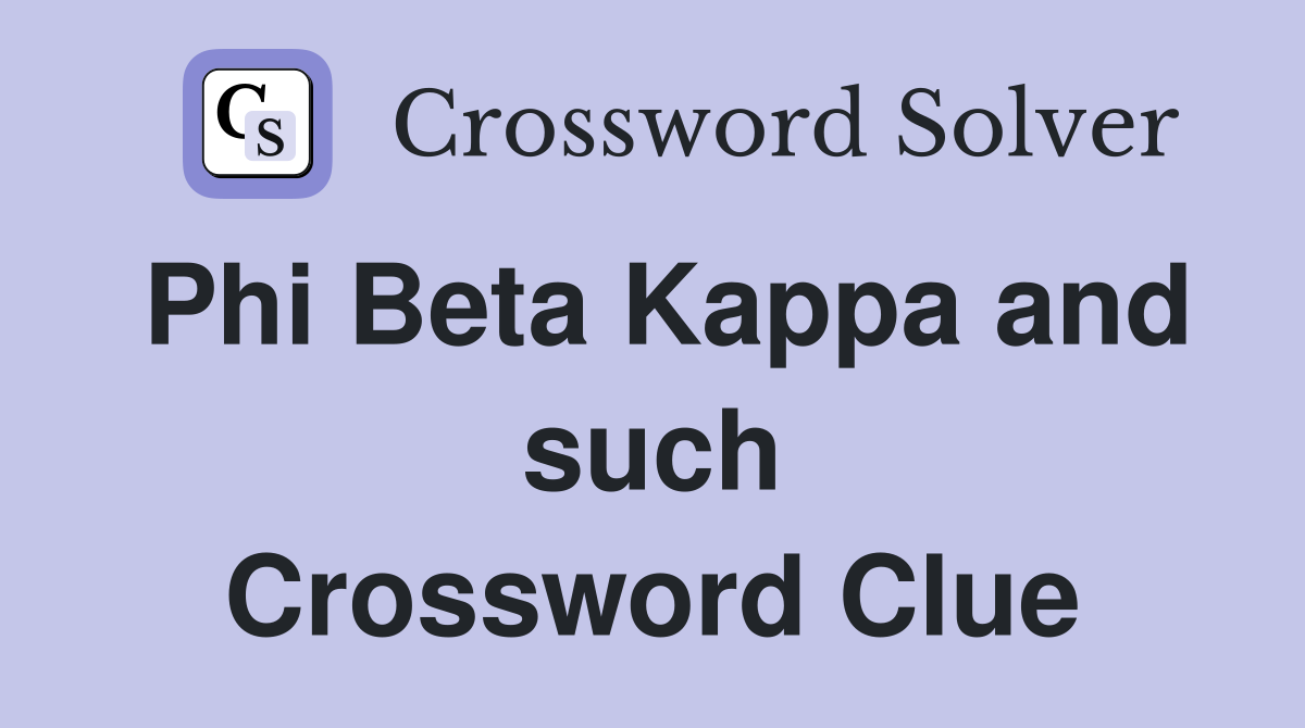 Phi Beta Kappa and such Crossword Clue
