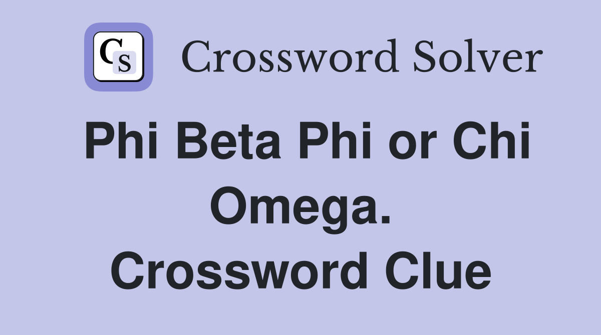 Phi Beta Phi or Chi Omega. Crossword Clue