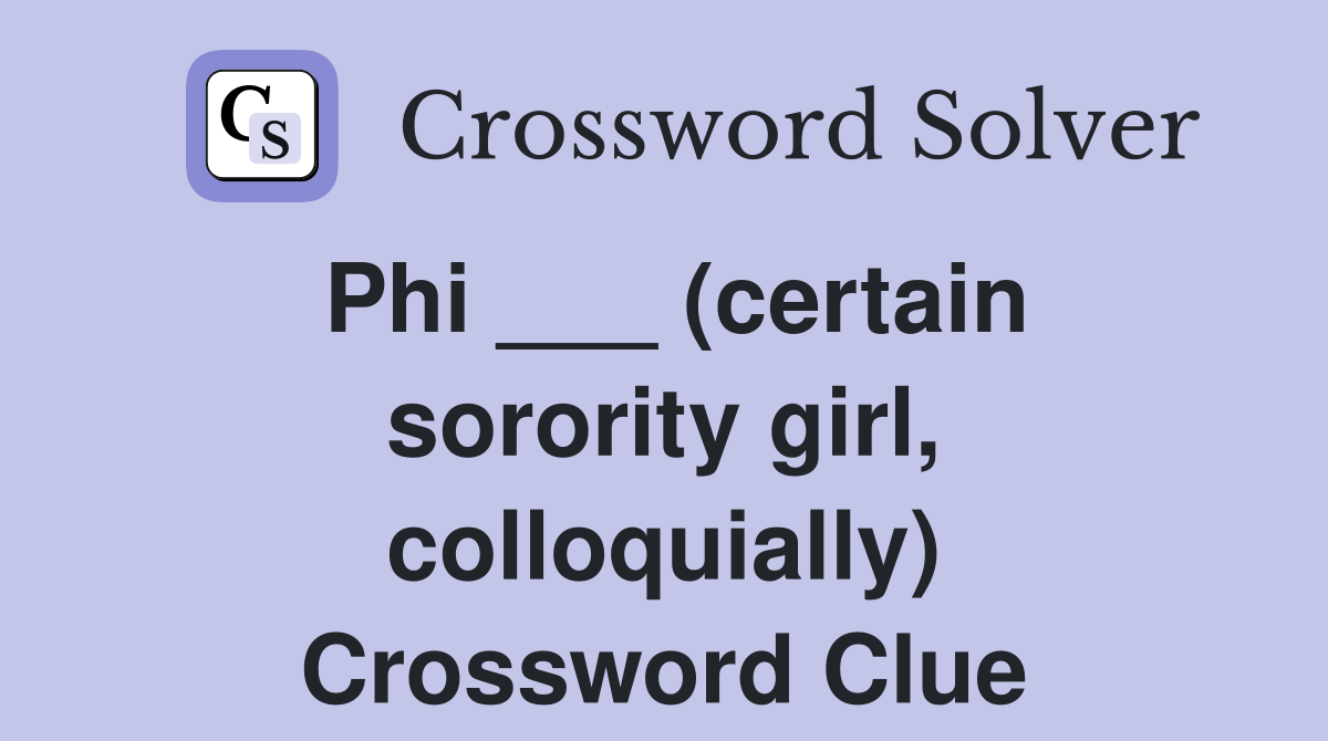 Phi ___ (certain sorority girl, colloquially) Crossword Clue