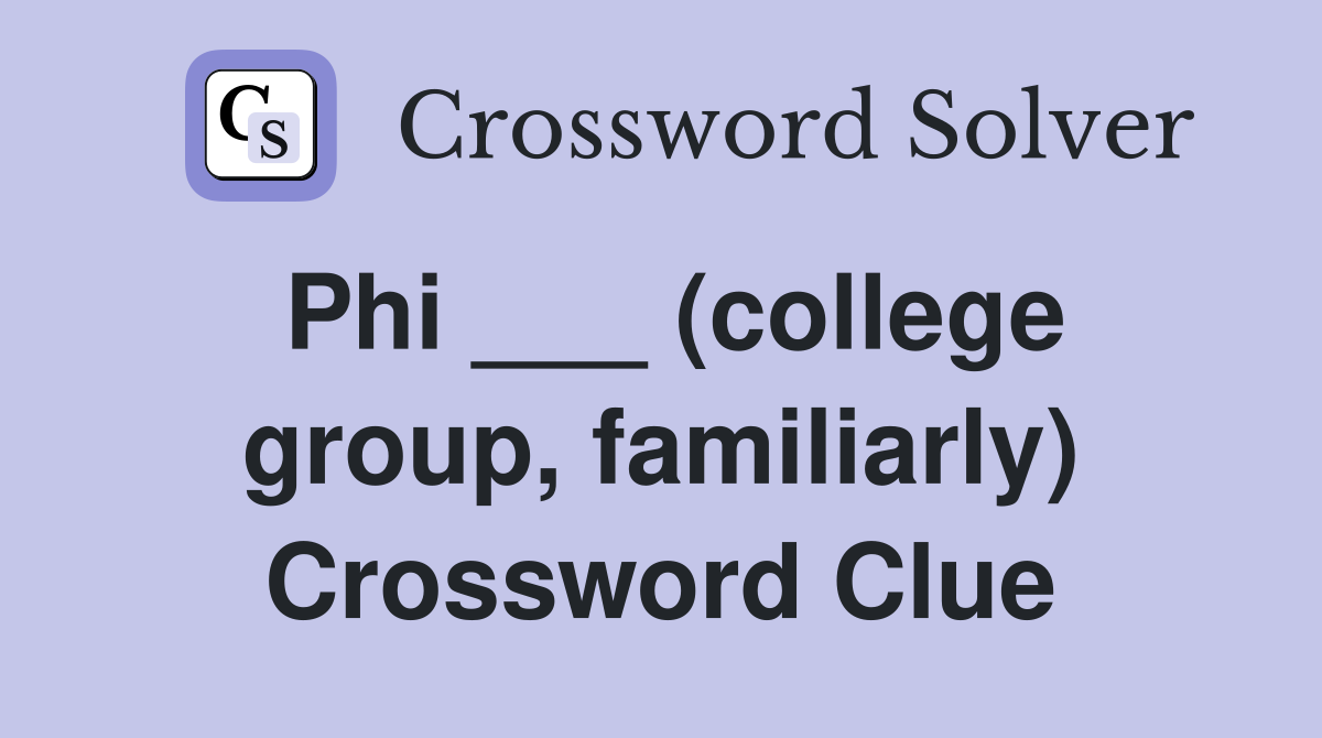 Phi ___ (college group, familiarly) Crossword Clue