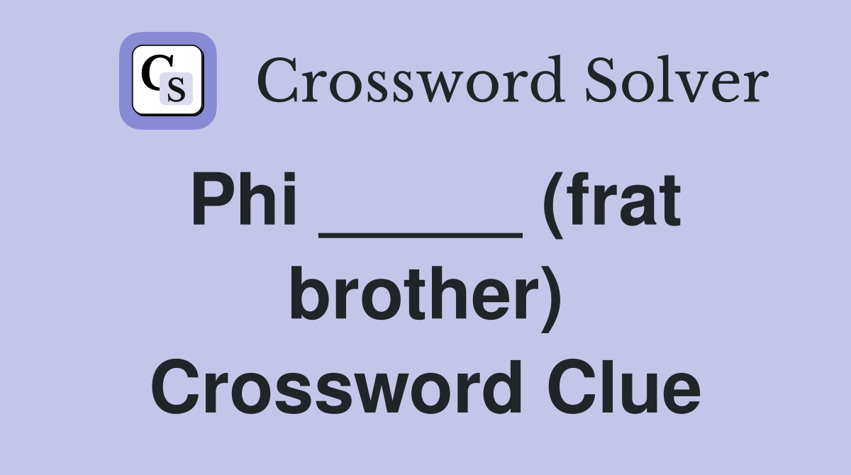 Phi _____ (frat brother) Crossword Clue