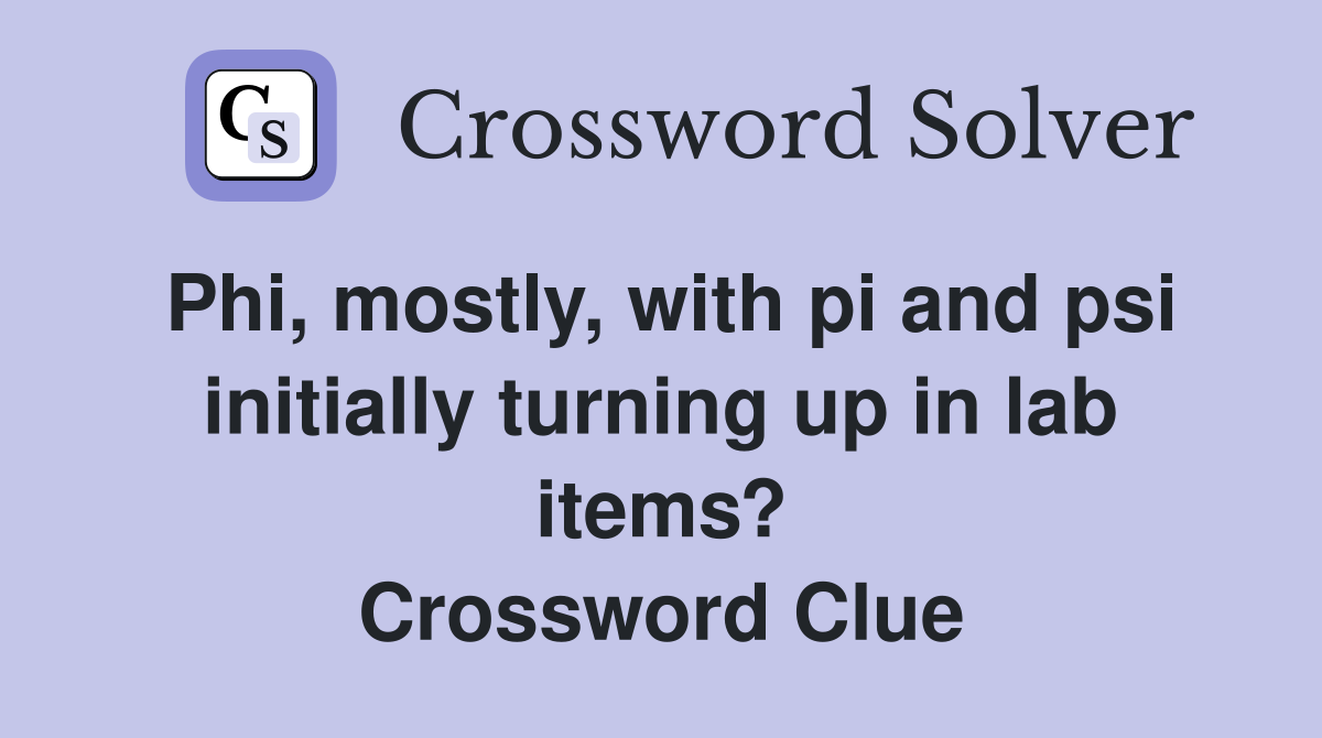 Phi, mostly, with pi and psi initially turning up in lab items? Crossword Clue