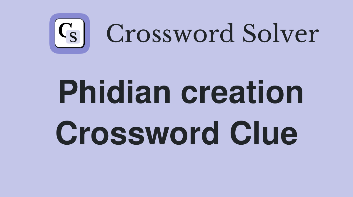 Phidian creation Crossword Clue