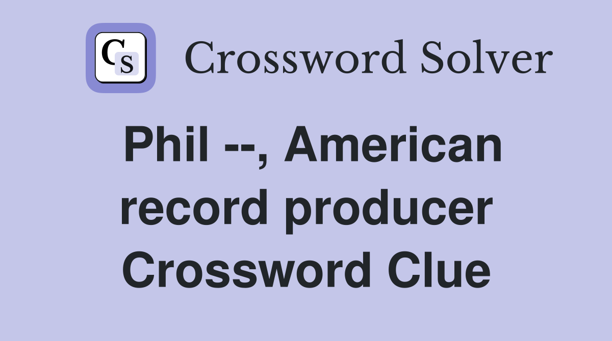 Phil --, American record producer Crossword Clue