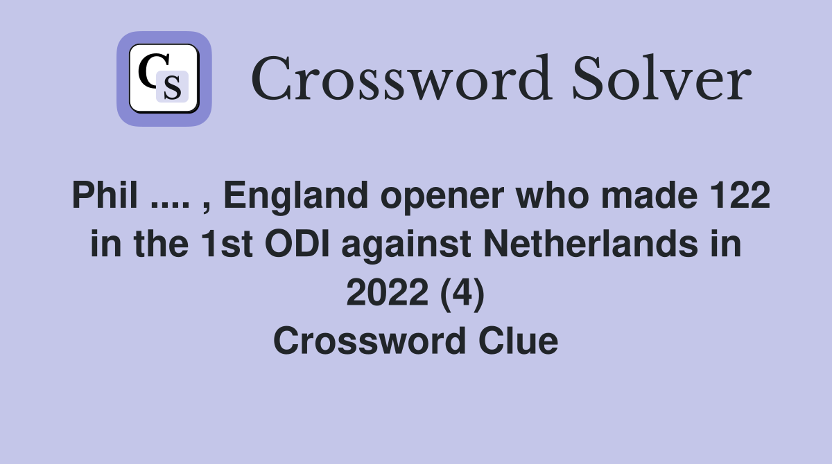 Phil .... , England opener who made 122 in the 1st ODI against Netherlands in 2022 (4) Crossword Clue