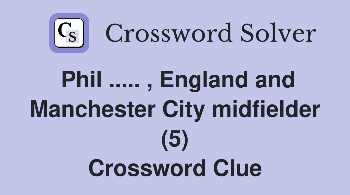 Phil ..... , England and Manchester City midfielder (5) Crossword Clue