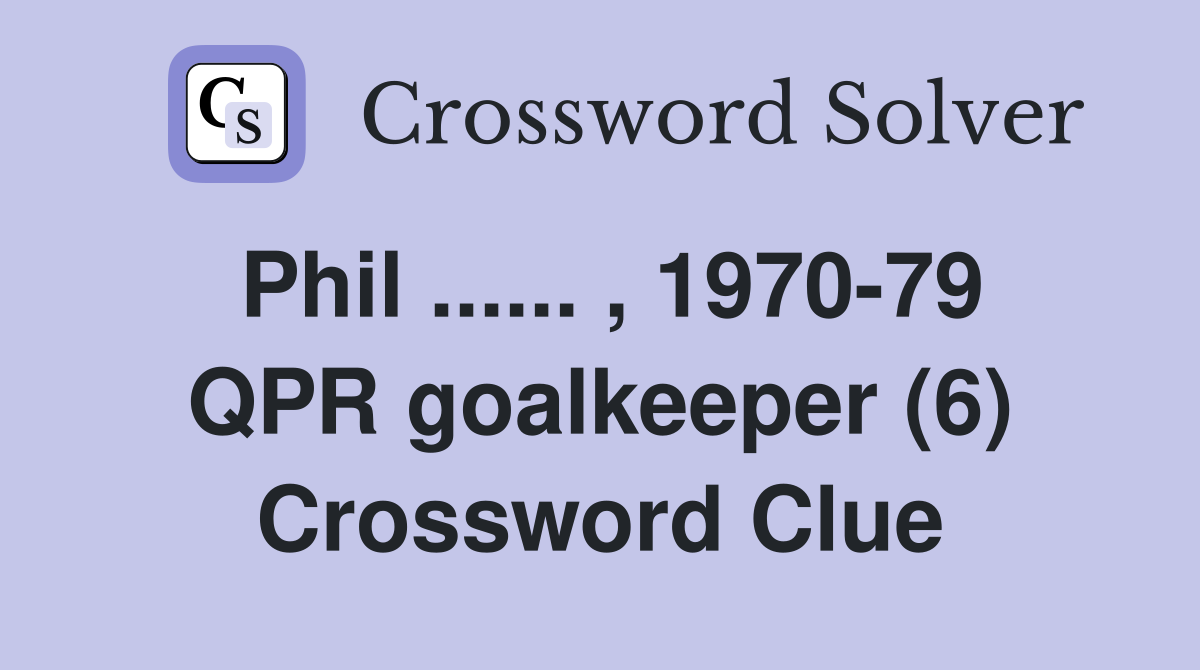 Phil ...... , 1970-79 QPR goalkeeper (6) Crossword Clue